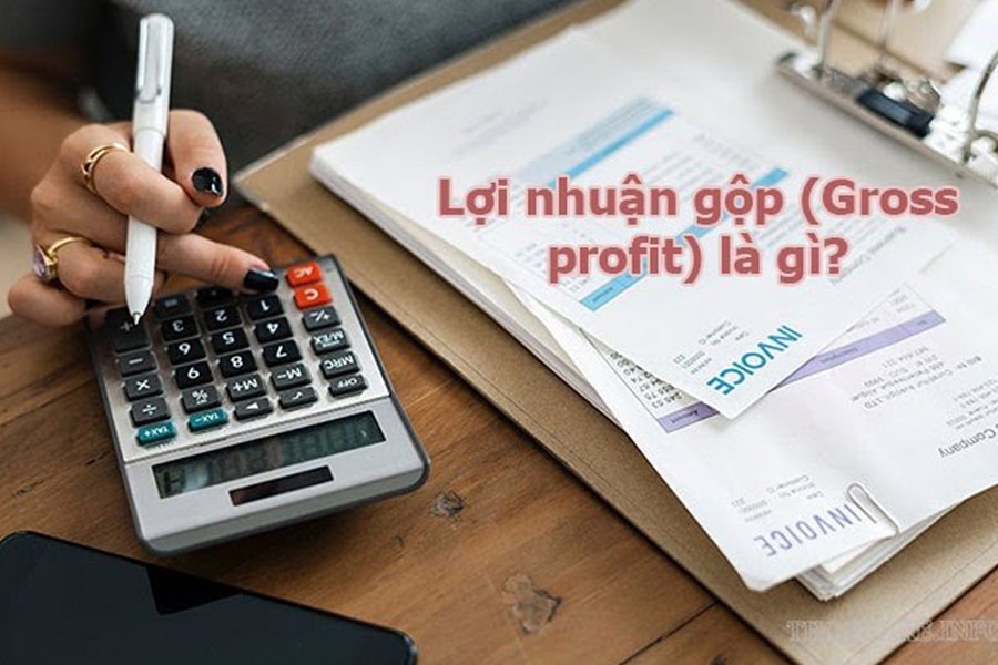 NHỮNG ĐIỀU CẦN BIẾT VỀ LỢI NHUẬN GỘP VÀ CÁCH TÍNH CHUẨN XÁC